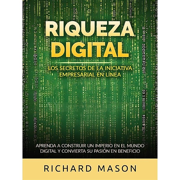 Riqueza digital - Los secretos de la iniciativa empresarial en línea (Traducido), Richard Mason