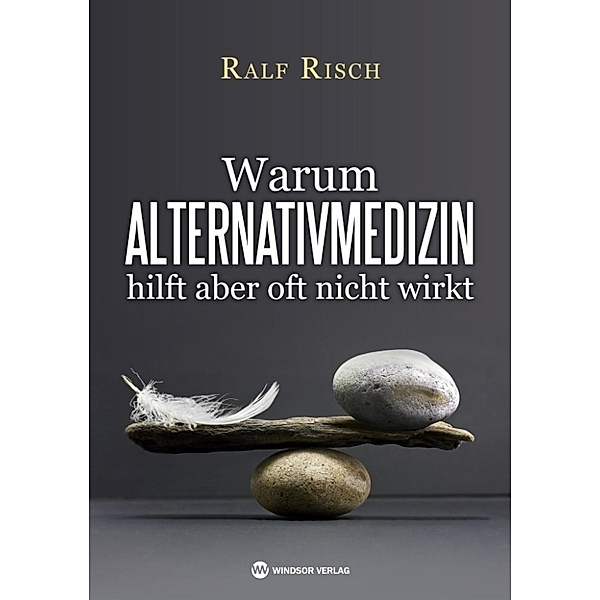 Risch, R: Warum Alternativmedizin hilft, aber oft nicht wirk, Ralf Risch