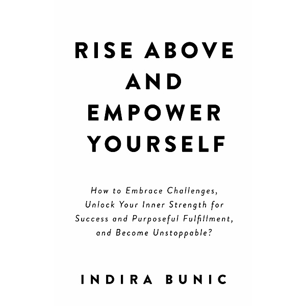 Rise Above and Empower Yourself, Indira Bunic