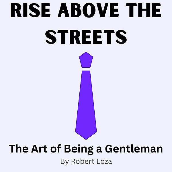 Rise Above the Streets Art of Being a Gentleman, Robert Loza