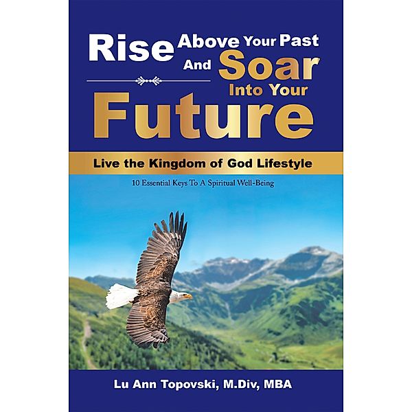 Rise Above Your Past and Soar into Your Future, Lu Ann Topovski M. Div MBA