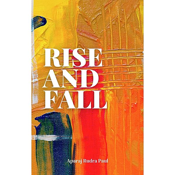 Rise And Fall, A guide to Self Help, Aparaj Rudra Paul