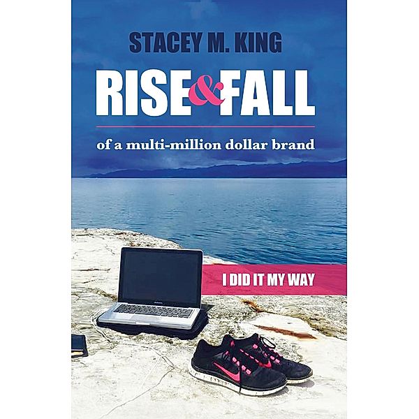 Rise and Fall of a Multi-million Dollar Brand:  I Did it My Way ..., Stacey King, Stacey M. King