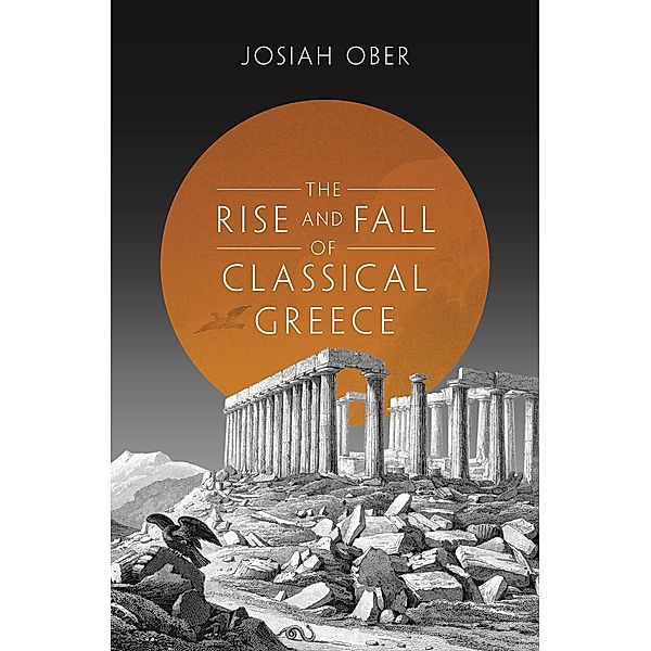 Rise and Fall of Classical Greece / The Princeton History of the Ancient World, Josiah Ober