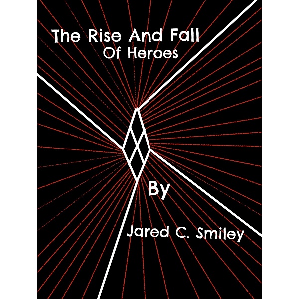Rise And Fall Of Heroes, Jared C. Smiley