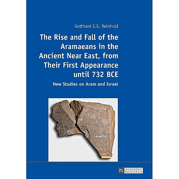 Rise and Fall of the Aramaeans in the Ancient Near East, from Their First Appearance until 732 BCE, Reinhold Gotthard G. G. Reinhold