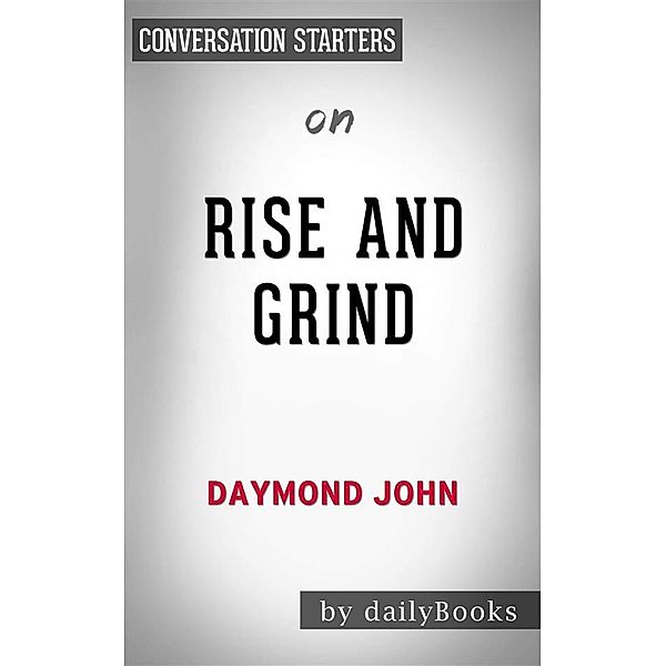 Rise and Grind: Outperform, Outwork, and Outhustle Your Way to a More Successful and Rewarding Life by Daymond John | Conversation Starters, Dailybooks