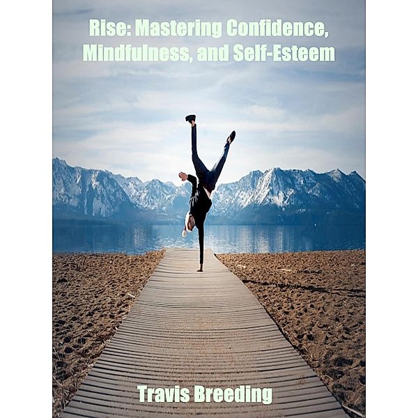 Rise: Mastering Confidence, Mindfulness, And Self-Esteem, Travis Breeding