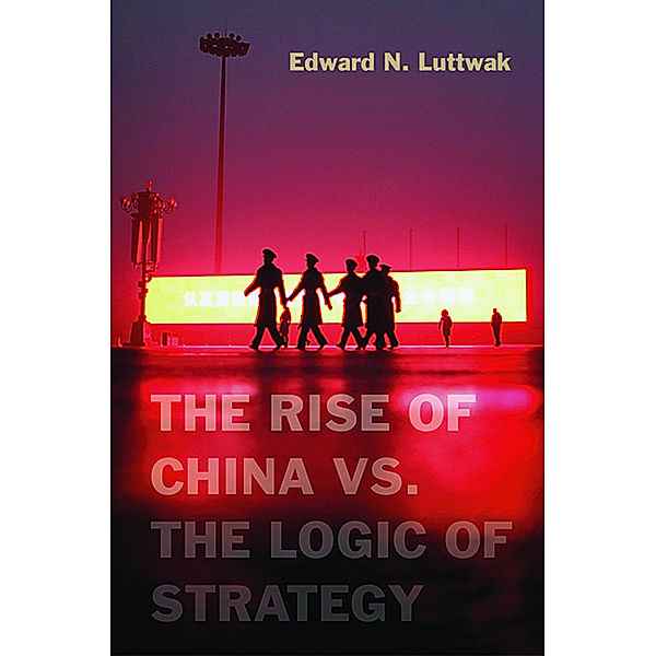 Rise of China vs. the Logic of Strategy, Edward N. Luttwak