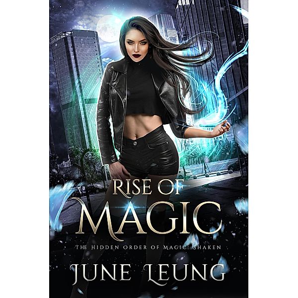 Rise of Magic (The Hidden Order of Magic: Shaken, #1) / The Hidden Order of Magic: Shaken, June Leung