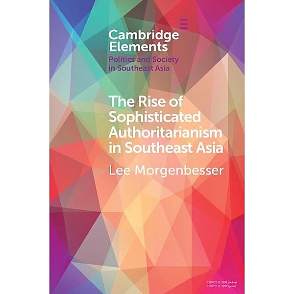 Rise of Sophisticated Authoritarianism in Southeast Asia / Elements in Politics and Society in Southeast Asia, Lee Morgenbesser