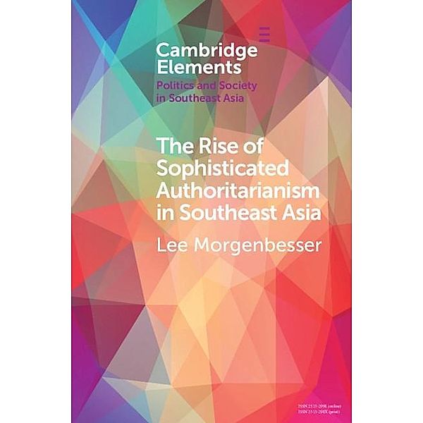 Rise of Sophisticated Authoritarianism in Southeast Asia / Elements in Politics and Society in Southeast Asia, Lee Morgenbesser