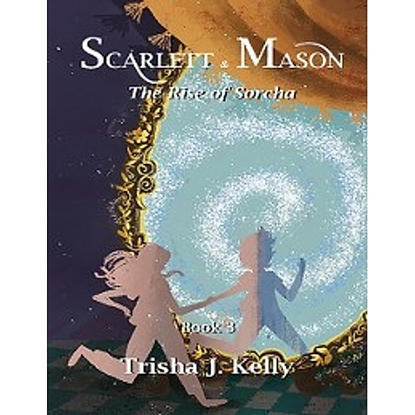 Rise of Sorcha - Scarlett & Mason - Book 3, Trisha J. Kelly