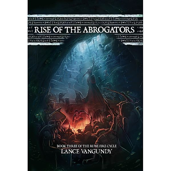 Rise of the Abrogators (The Rune Fire Cycle, #3) / The Rune Fire Cycle, Lance VanGundy