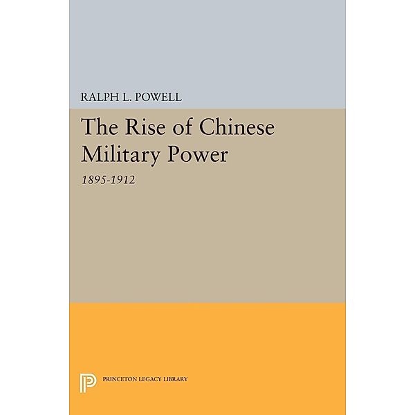 Rise of the Chinese Military Power / Princeton Legacy Library Bd.2340, Ralph L. Powell