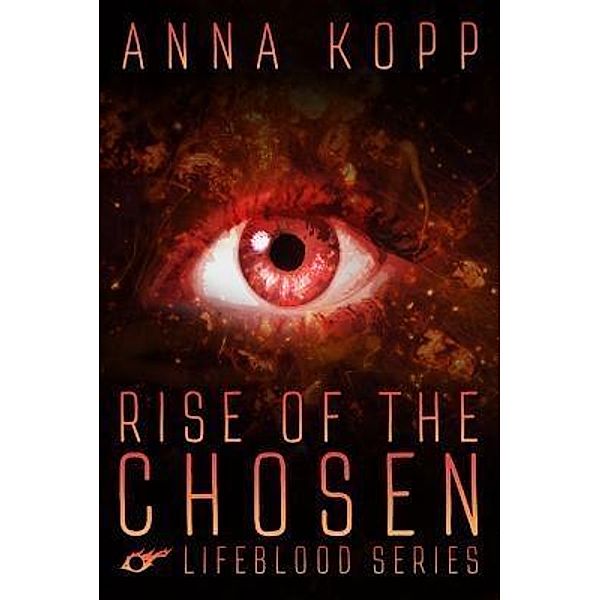 Rise of the Chosen / Lifeblood Series Bd.1, Anna Kopp