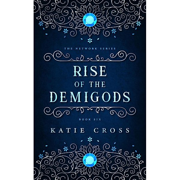 Rise of the Demigods (The Network Saga, #6) / The Network Saga, Katie Cross