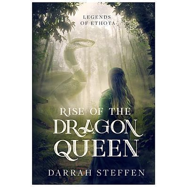 Rise of the Dragon Queen / Legends of Ethota Bd.1, Darrah Steffen