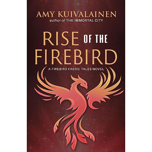 Rise of the Firebird (The Firebird Faerie Tales, #3) / The Firebird Faerie Tales, Amy Kuivalainen