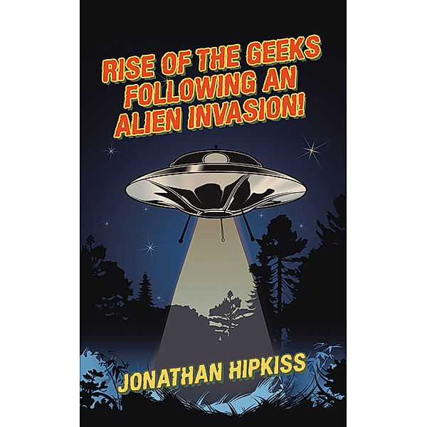 Rise of the Geeks Following an Alien Invasion!, Jonathan Hipkiss