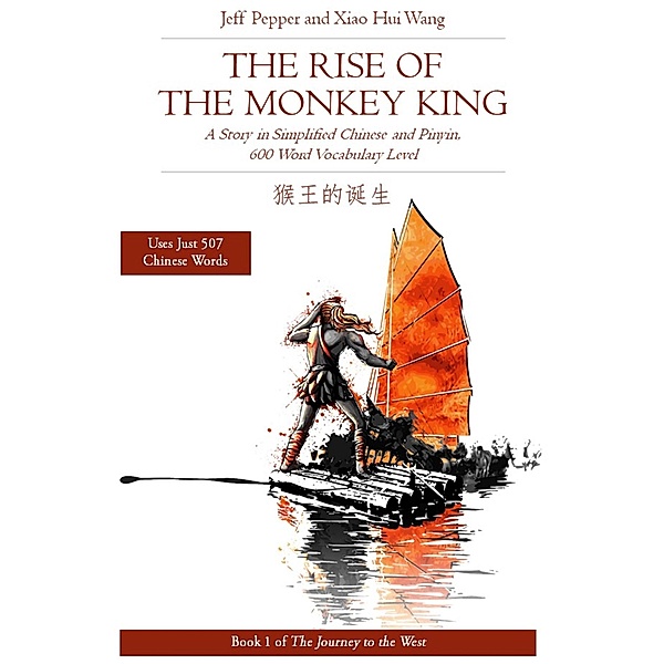 Rise of the Monkey King: A Story in Simplified Chinese and Pinyin, 600 Word Vocabulary Level (Journey to the West, #1) / Journey to the West, Jeff Pepper, Xiao Hui Wang