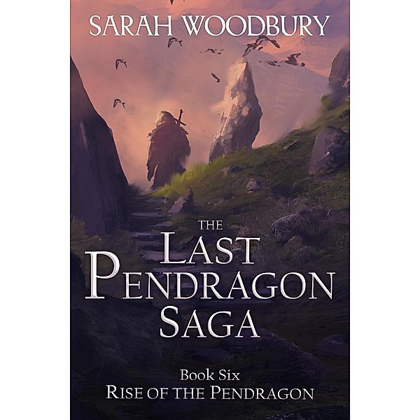 Rise of the Pendragon (The Last Pendragon Saga, #6) / The Last Pendragon Saga, Sarah Woodbury