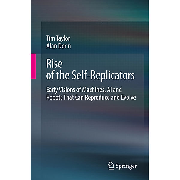 Rise of the Self-Replicators, Tim Taylor, Alan Dorin