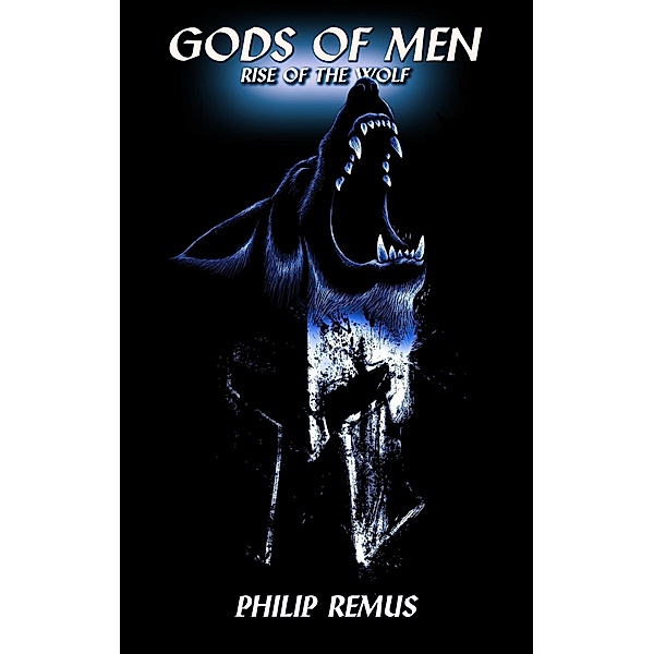 Rise of the Wolf (Gods of Men, #3) / Gods of Men, Philip Remus & Chris Black, Philip Remus