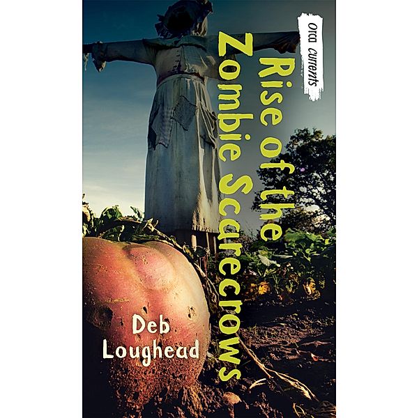 Rise of the Zombie Scarecrows / Orca Book Publishers, Deb Loughead