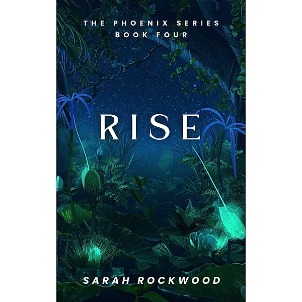 Rise (The Phoenix Series, #4) / The Phoenix Series, Sarah Rockwood