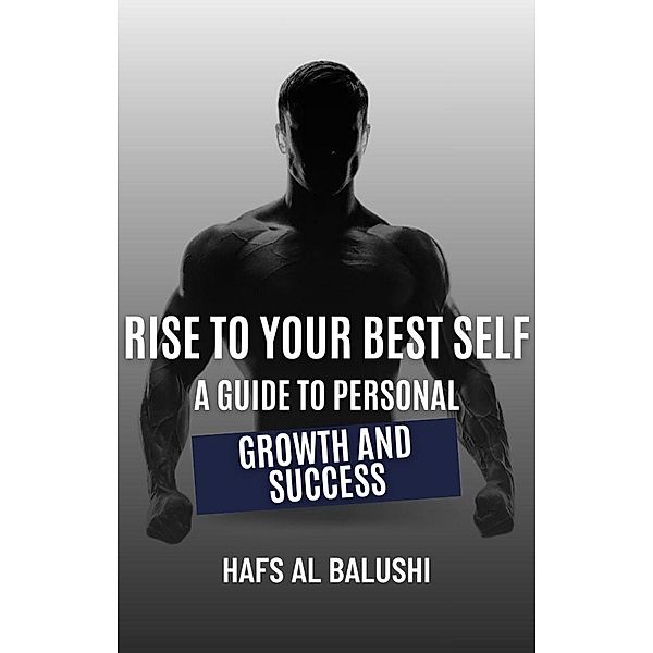 Rise to Your Best Self: A Guide to Personal Growth and Success, Hafs Al Balushi