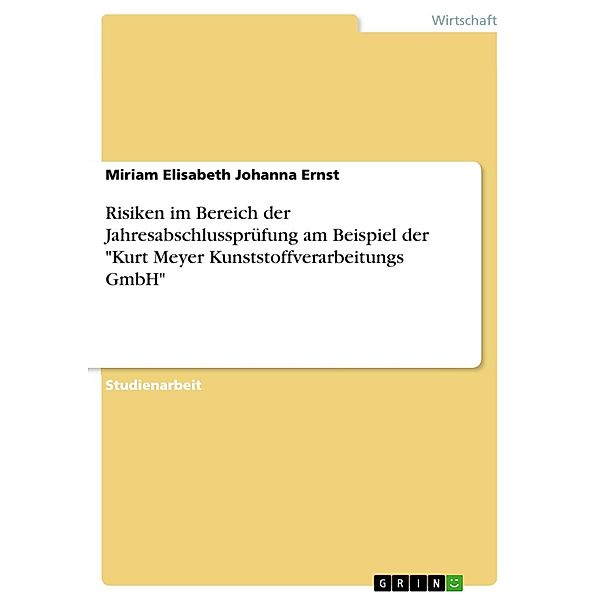 Risiken im Bereich der Jahresabschlussprüfung am Beispiel der Kurt Meyer Kunststoffverarbeitungs GmbH, Miriam Elisabeth Johanna Ernst