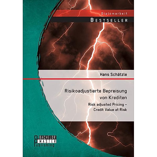 Risikoadjustierte Bepreisung von Krediten: Risk adjusted Pricing - Credit Value at Risk, Hans Schätzle