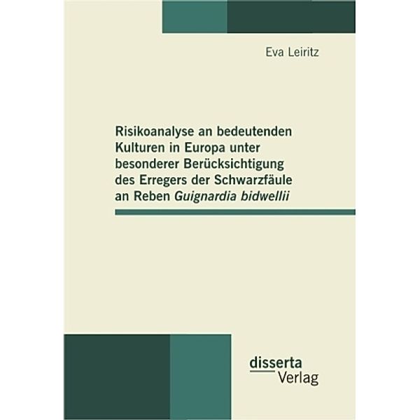 Risikoanalyse an bedeutenden Kulturen in Europa unter besonderer Berücksichtigung des Erregers der Schwarzfäule an Reben Guignardia bidwellii, Eva Leiritz