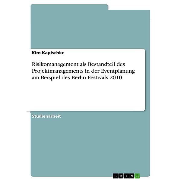 Risikomanagement als Bestandteil des Projektmanagements in der Eventplanung am Beispiel des Berlin Festivals 2010, Kim Kapischke