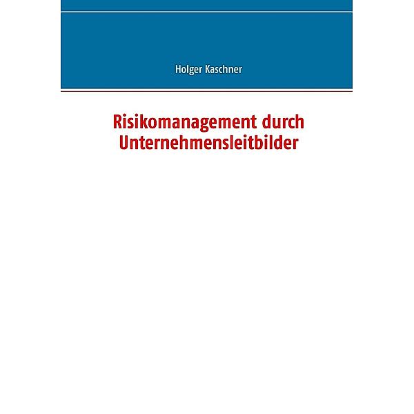 Risikomanagement durch Unternehmensleitbilder, Holger Kaschner