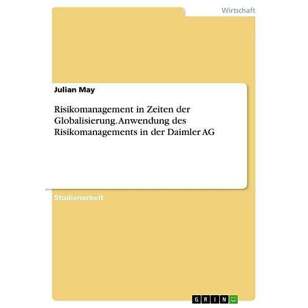 Risikomanagement in Zeiten der Globalisierung. Anwendung des Risikomanagements in der Daimler AG, Julian May