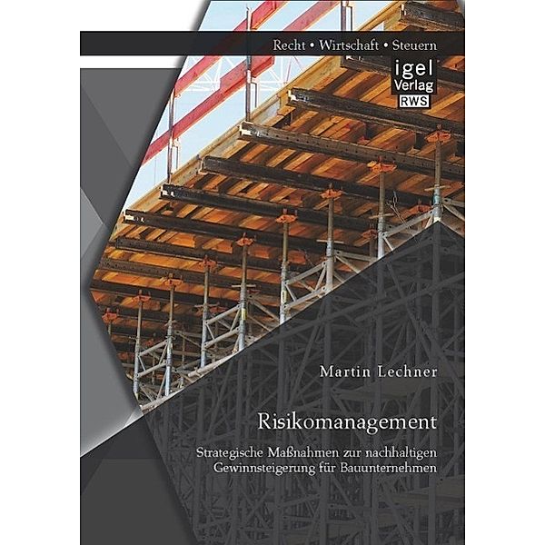 Risikomanagement: Strategische Maßnahmen zur nachhaltigen Gewinnsteigerung für Bauunternehmen, Martin Lechner