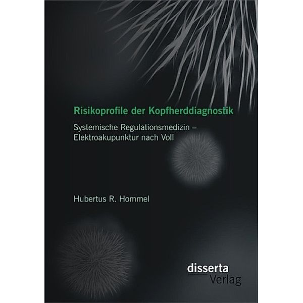 Risikoprofile der Kopfherddiagnostik: Systemische Regulationsmedizin - Elektroakupunktur nach Voll, Hubertus R. Hommel