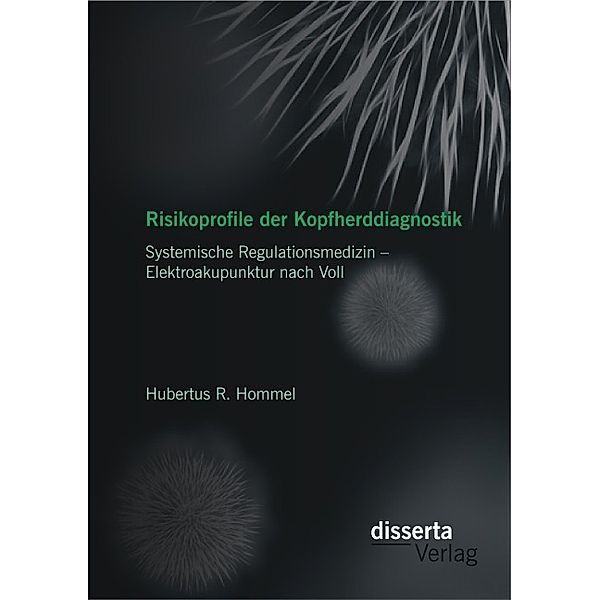 Risikoprofile der Kopfherddiagnostik: Systemische Regulationsmedizin Elektroakupunktur nach Voll, Hubertus R. Hommel