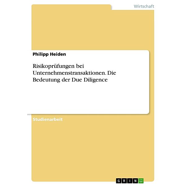 Risikoprüfungen bei Unternehmenstransaktionen. Die Bedeutung der Due Diligence, Philipp Heiden