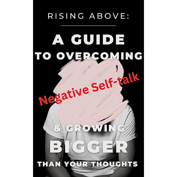 Rising Above: A Guide to Overcoming Negative Self-Talk and Growing Bigger Than Your Thoughts, Cassie Marie