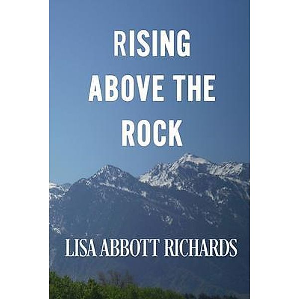 Rising Above the Rock / Lisa Abbott Richards, Lisa Abbott Richards