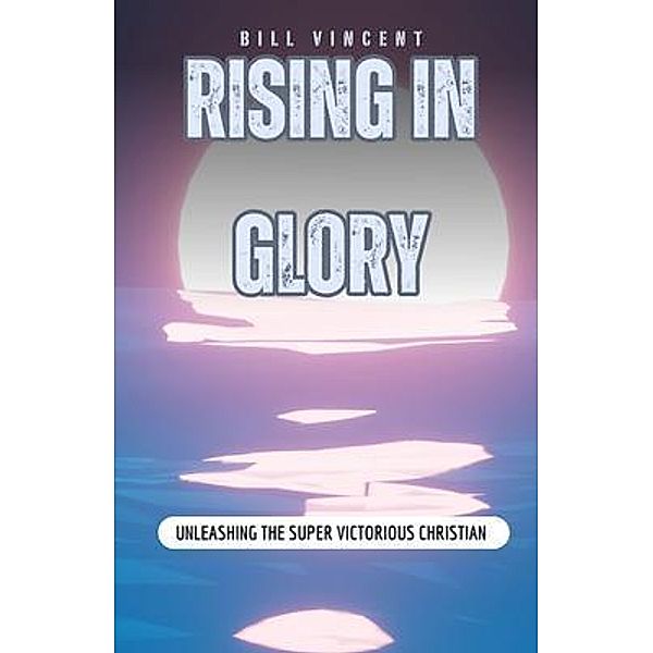 Rising In Glory, Bill Vincent