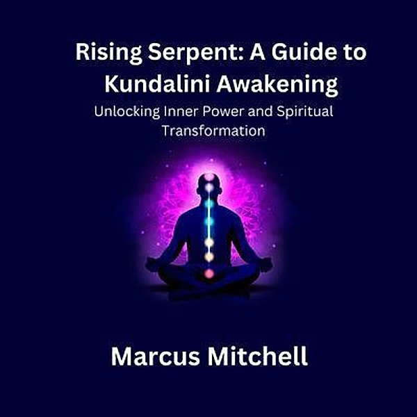 Rising Serpent / Rising Serpent: A Guide to Kundalini Awakening Bd.1, Marcus Mitchell