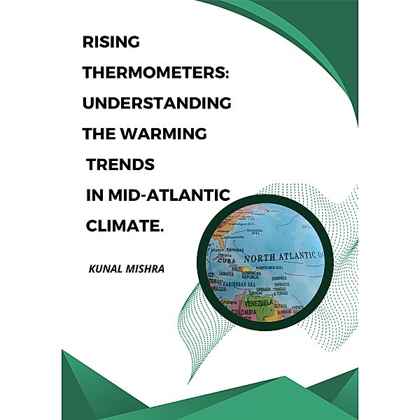 Rising Thermometers:  Understanding The Warming Trends in Mid-Atlantic Climate., Kunal Mishra
