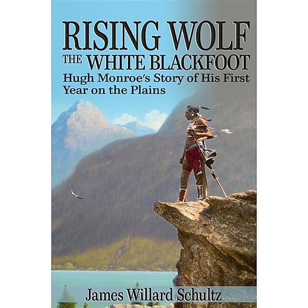Rising Wolf, the White Blackfoot, James Willard Schultz