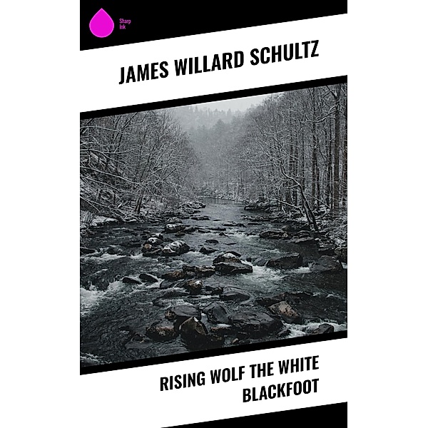 Rising Wolf the White Blackfoot, James Willard Schultz