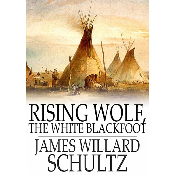 Rising Wolf, the White Blackfoot / The Floating Press, James Willard Schultz