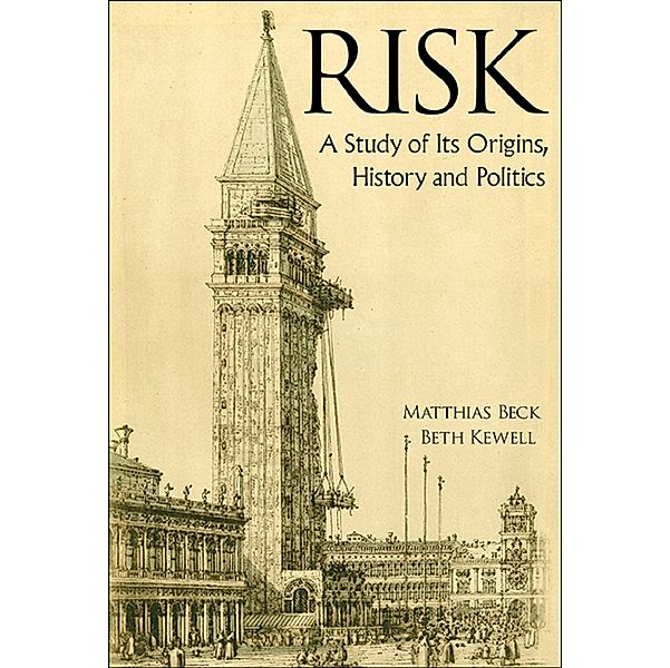 Risk: A Study Of Its Origins, History And Politics, Matthias Beck, Beth Kewell